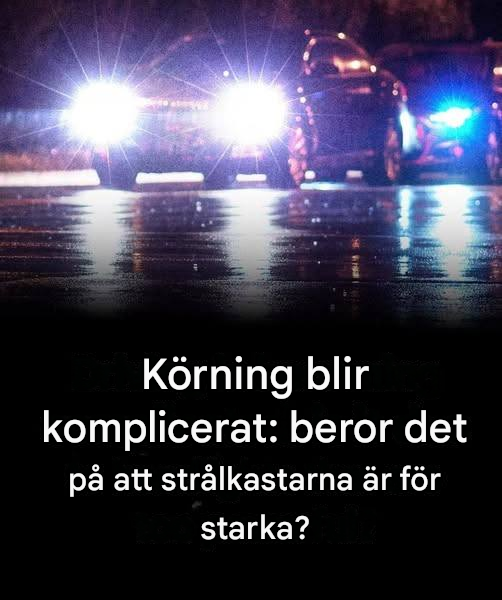 Strålkastarna är för starka? Varför har fler och fler förare svårt att se vägen?
