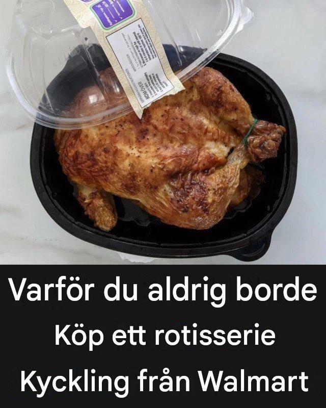 Här är varför det är en dålig idé att köpa en rotisserie-kyckling från Walmart
