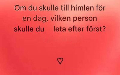 💖Bara en dag i paradiset… Vem skulle vara den första personen du skulle vilja se igen?