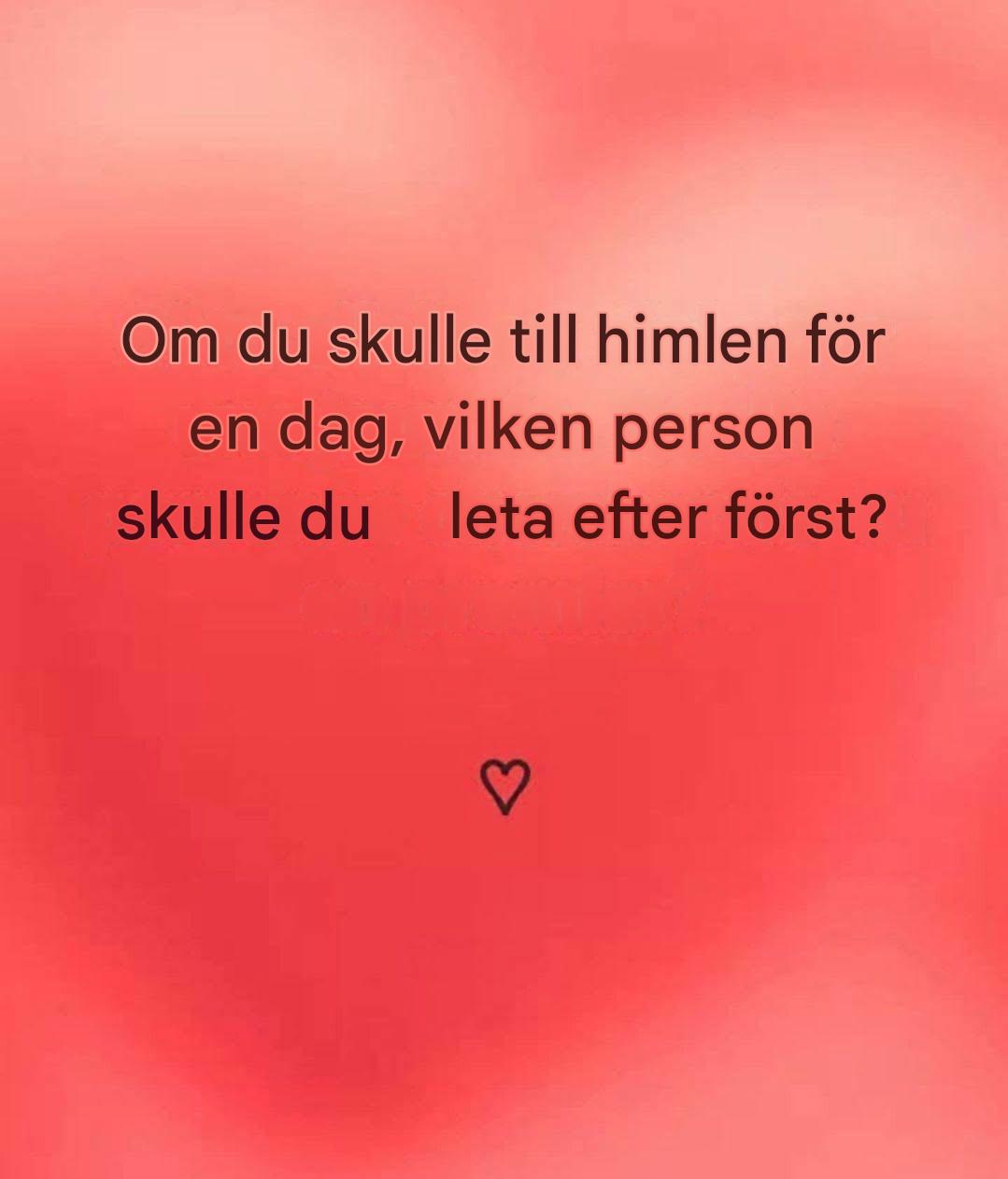 💖Bara en dag i paradiset… Vem skulle vara den första personen du skulle vilja se igen?