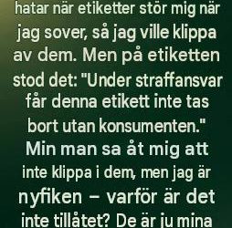 Jag köpte nya kuddar. Jag hatar när etiketter stör mig när jag sover, så jag ville klippa av dem. Men på etiketten stod det: “Under straffansvar kan denna etikett inte tas bort utan konsumenten.” Min man sa åt mig att inte klippa i dem, men jag är nyfiken – varför är det inte tillåtet? De är ju mina kuddar, trots allt.